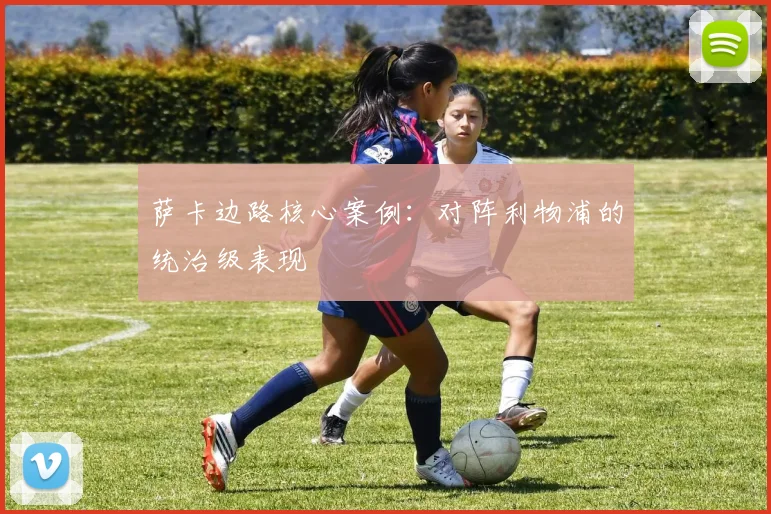 萨卡边路核心案例：对阵利物浦的统治级表现