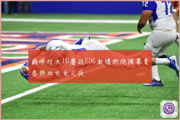 巅峰对决IG鏖战EDG激情燃烧揭幕青春热血电竞之夜