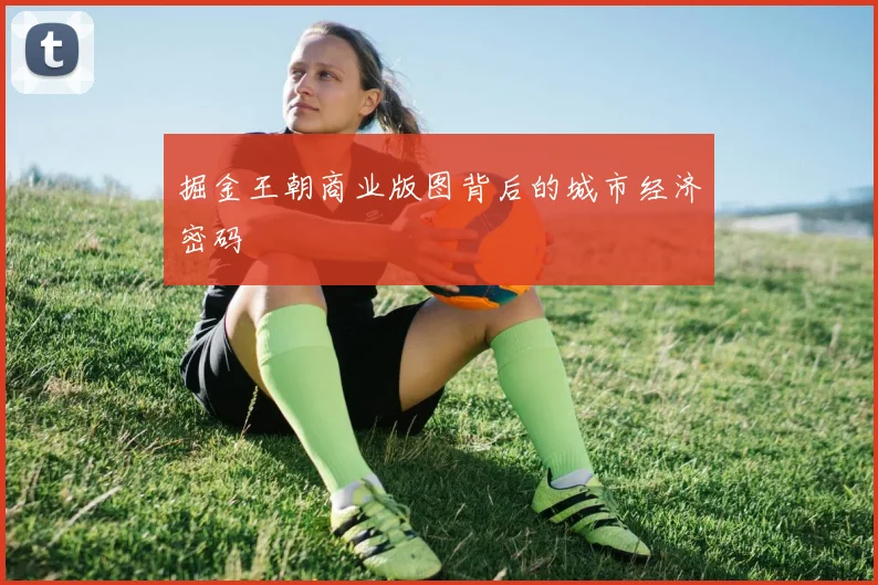 掘金王朝商业版图背后的城市经济密码